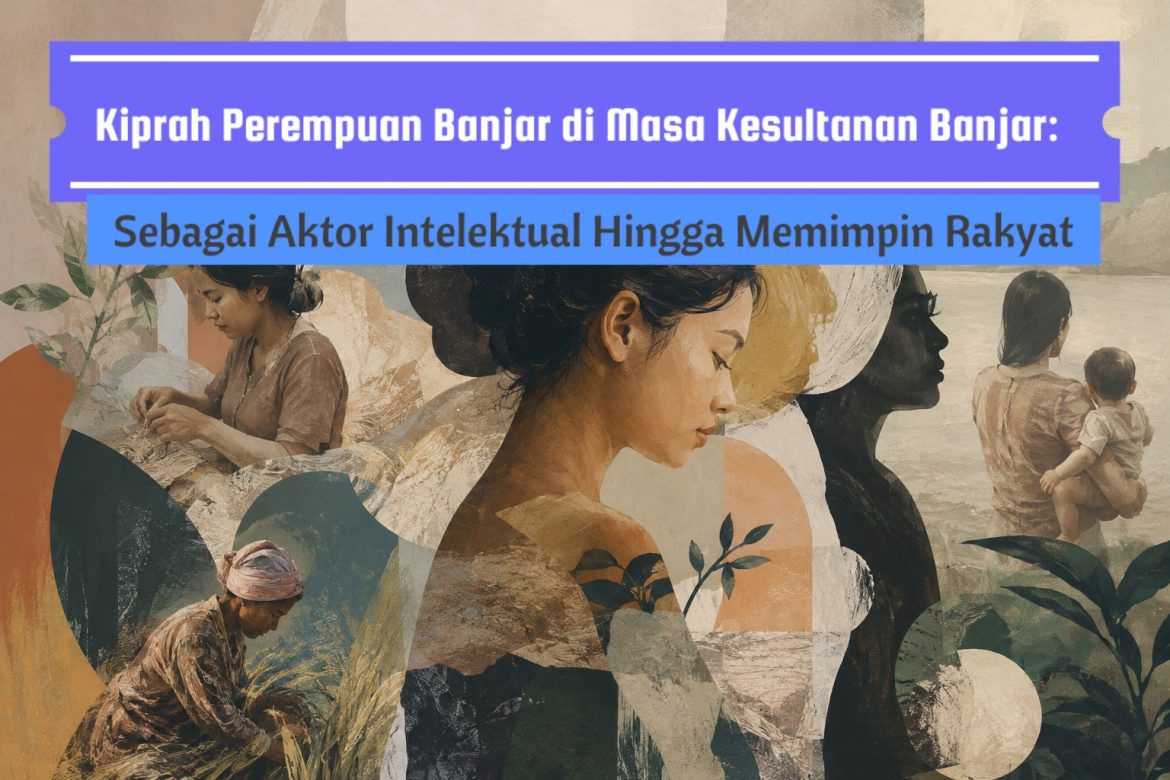 Kiprah Perempuan di Masa Kesultanan Banjar: Sebagai Aktor Intelektual Hingga Memimpin Rakyat